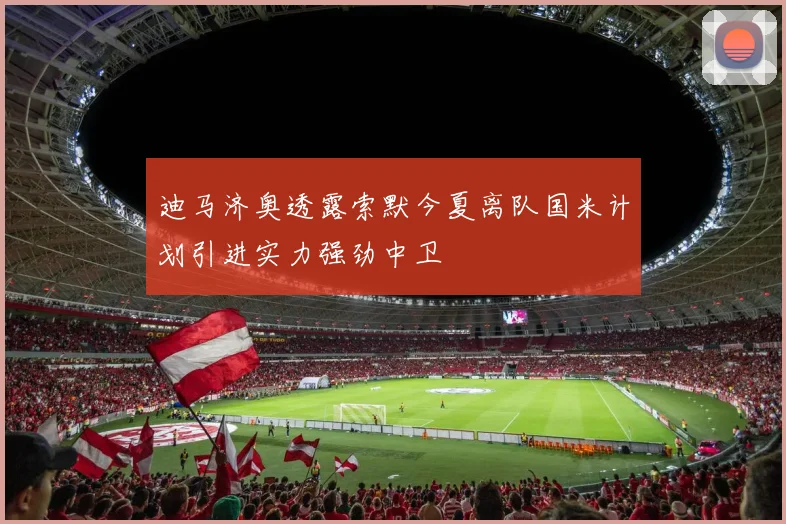 迪马济奥透露索默今夏离队国米计划引进实力强劲中卫
